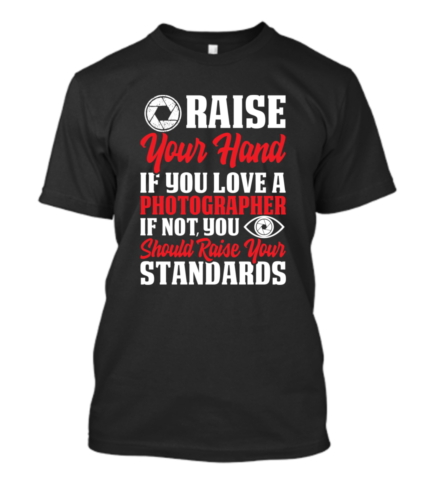 Raise Your Hand If You Love A Photographer If Not You Should Raise Your Standards T-Shirt