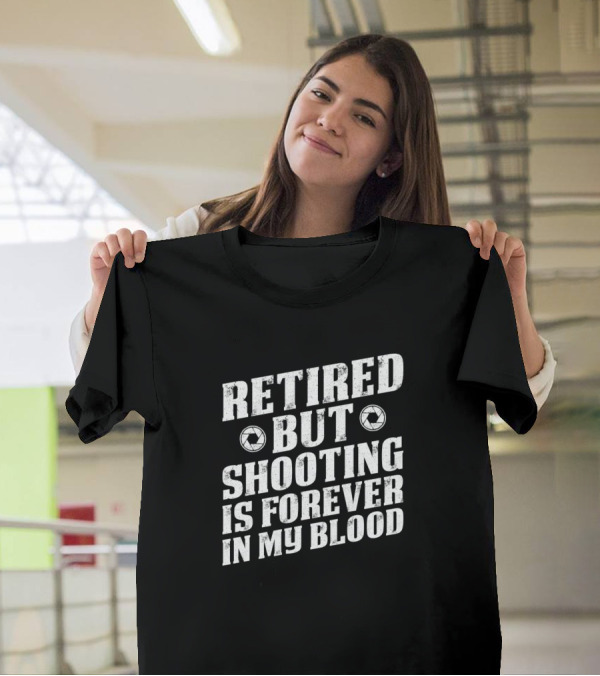 Retired But Shooting Is Forever In My Blood T-Shirt