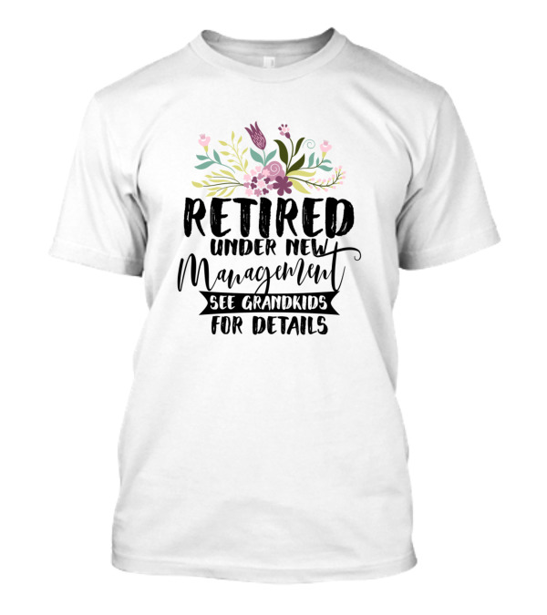 Retired Under New Management See Grandkids For Details Floral T-Shirt