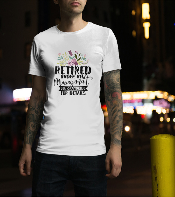Retired Under New Management See Grandkids For Details Floral T-Shirt