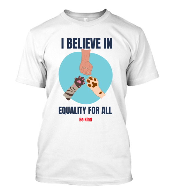 I Believe In Equality For All Be Kind T-Shirt
