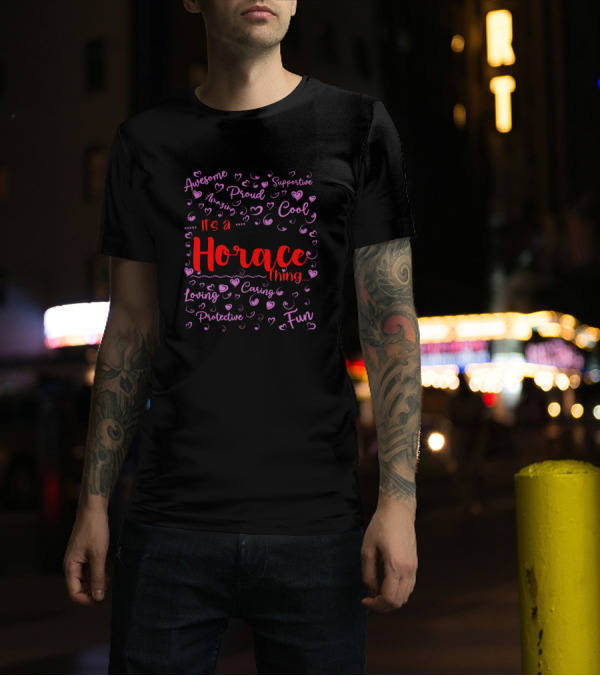 It's A Horace Thing Proud Supportive Cool Awesome Fun Birthday T-Shirt