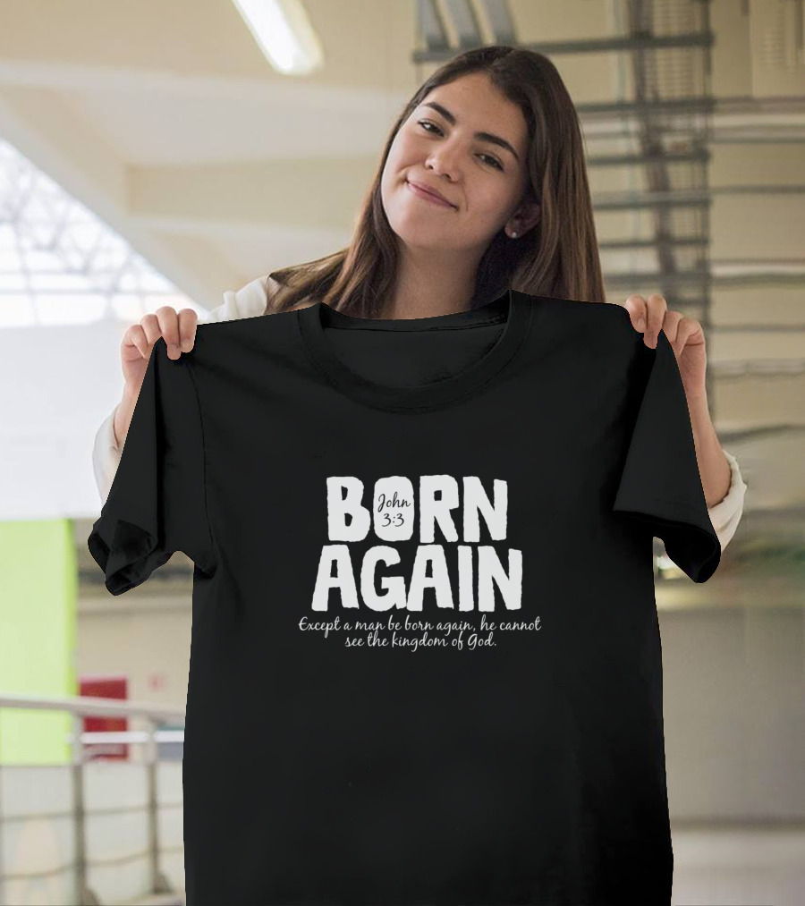 Born Again John 3:3 Except a Man Be Born Again He Cannot See the Kingdom of God T-Shirt