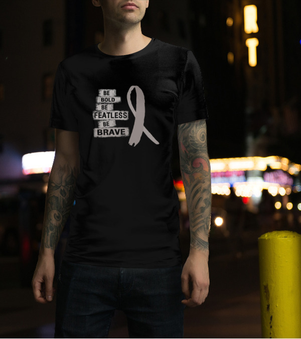 Be Bold Be Featless Be Brave Brain Cancer Awareness T-Shirt