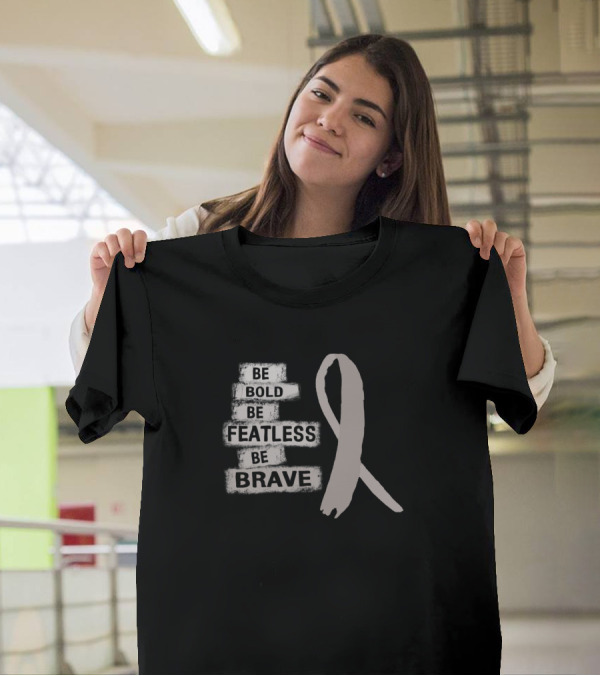Be Bold Be Featless Be Brave Brain Cancer Awareness T-Shirt