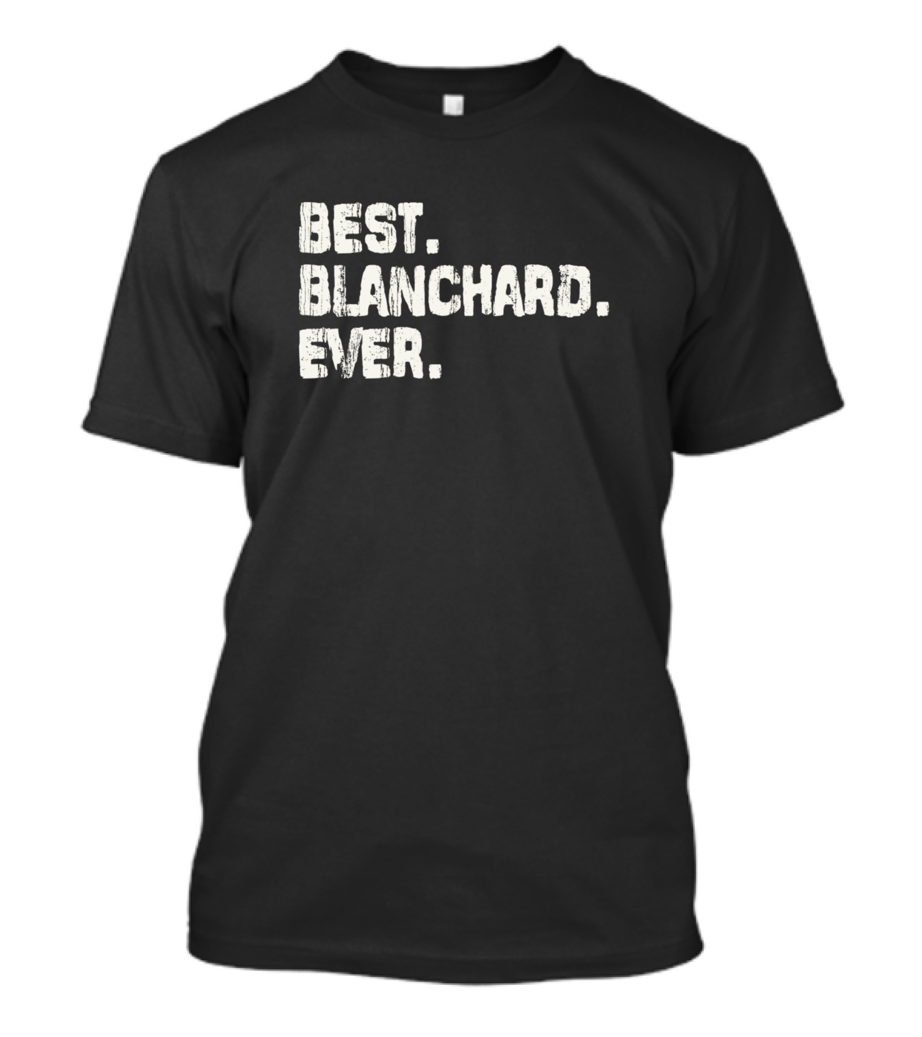 Best Blanchard Ever Best Name Ever Name Birthday Middle Name T-Shirt