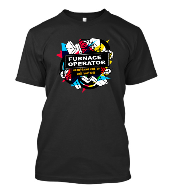 Furnace Operator No Body Knows What I Do Until I Don't Do It Geometric Shapes T-Shirt