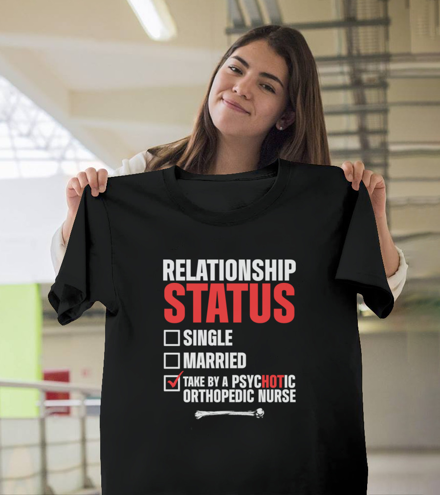 Relationship Status Taken by a Psychotic Orthopedic Nurse T-Shirt