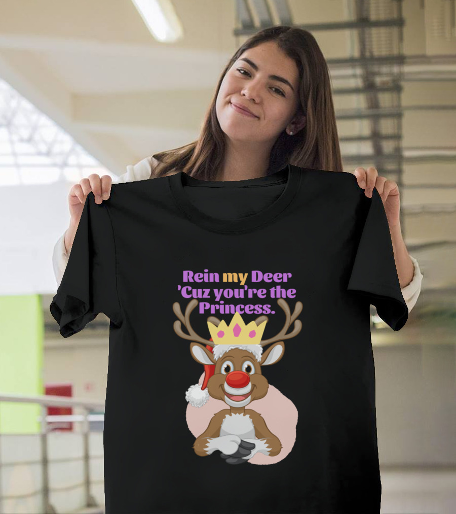 Rein My Deer 'Cuz You're the Princess Reindeer with Crown and Antlers T-Shirt