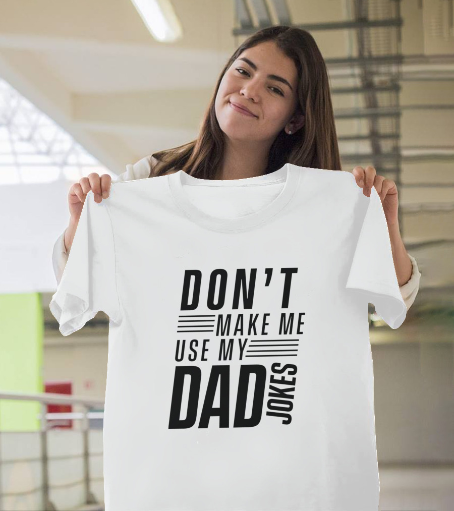 Don't Make Me Use My Dad Jokes T-Shirt