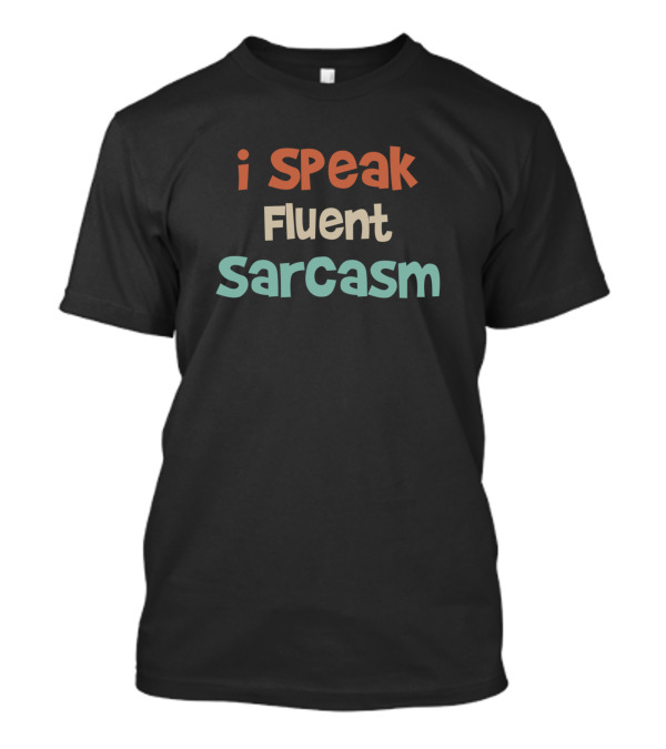 I Speak Fluent Sarcasm Funny Sayings T-Shirt