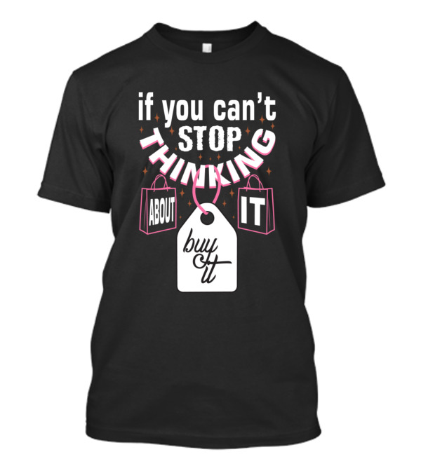 If You Can't Stop Thinking About It Buy It Shopping Bags And Tag T-Shirt