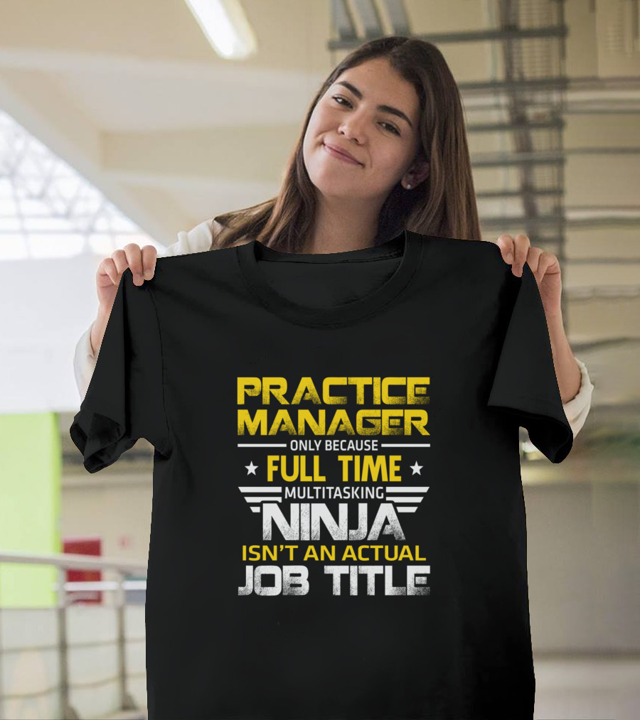 Practice Manager Full Time Multitasking Ninja Isn't An Actual Job Title T-Shirt