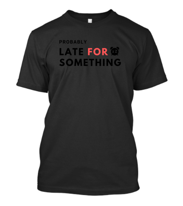 Probably Late For Something Funny Lazy Dad Clock T-Shirt