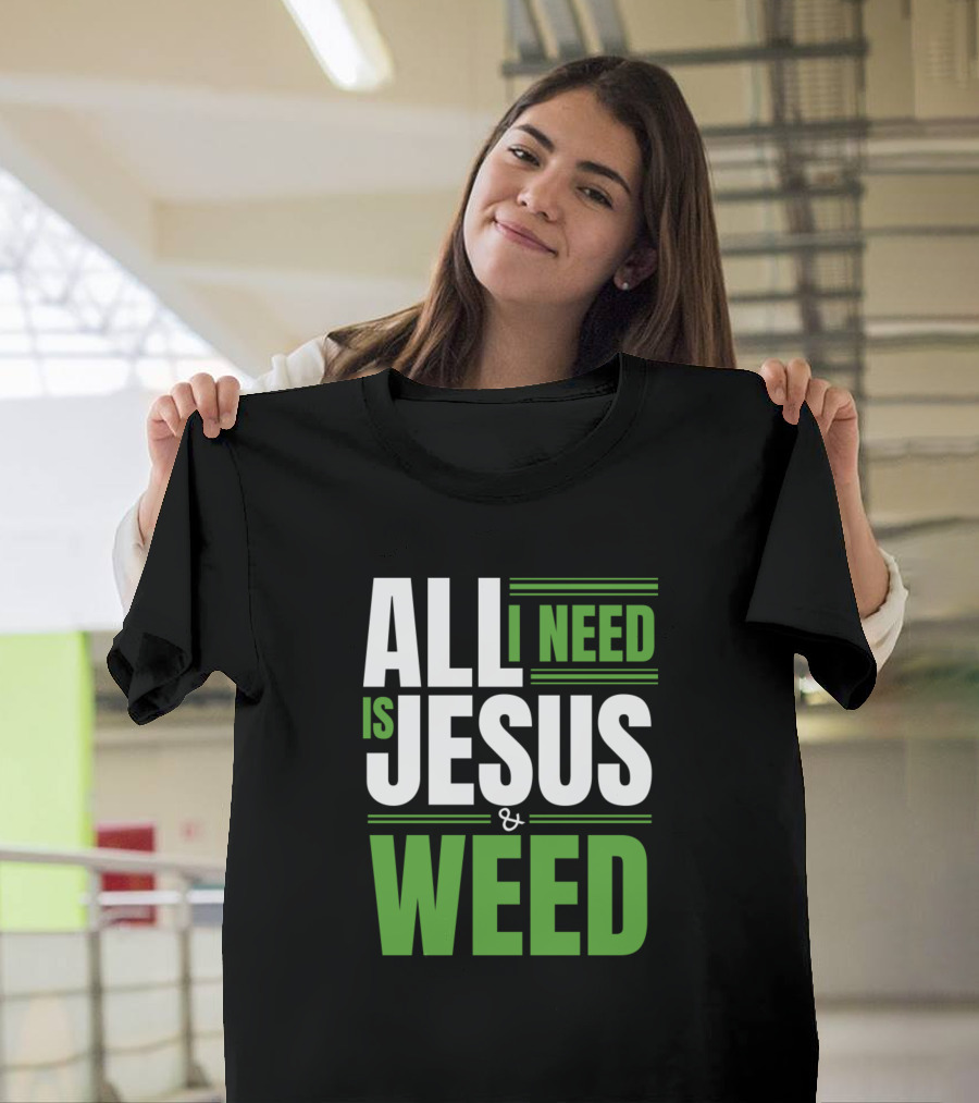All I Need Is Jesus And Weed T-Shirt