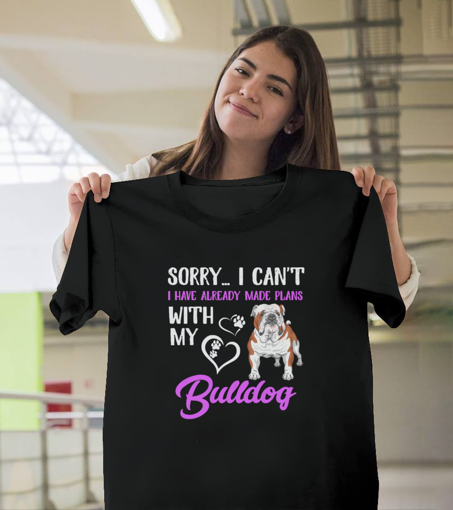 Sorry I Can't I Have Already Made Plans with My Bulldog T-Shirt