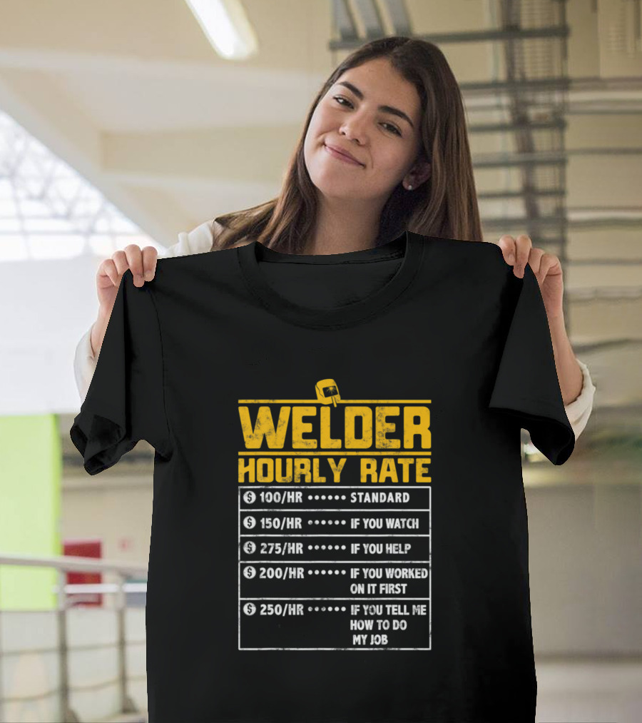 Welder Hourly Rate Standard If You Watch Helped Worked First Tell Me How to Do My Job T-Shirt