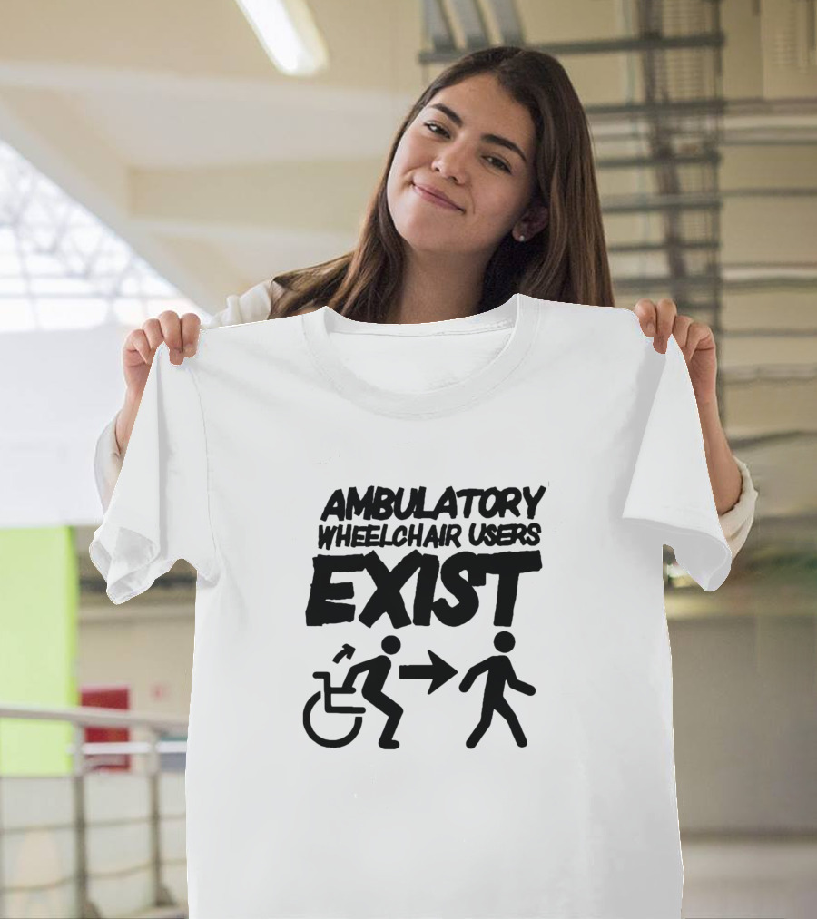 AMBULATORY WHEELCHAIR USERS EXIST T-Shirt