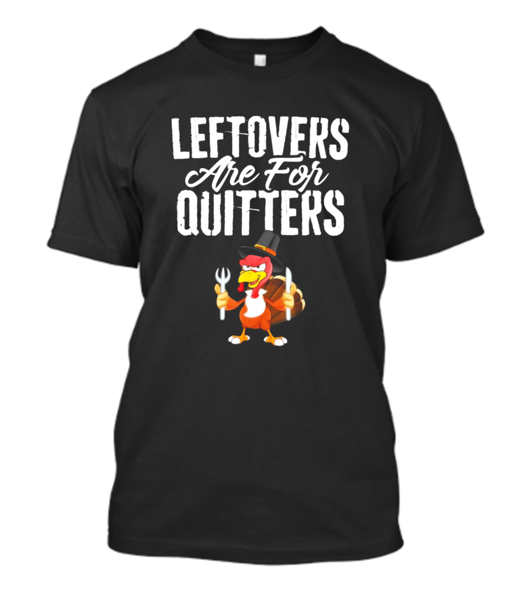 Leftovers Are For Quitters Thanksgiving Turkey Pilgrim Hat Fork Knife T-Shirt