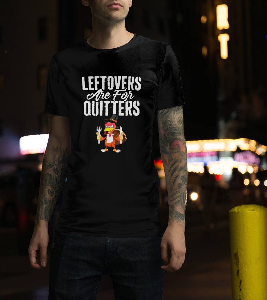 Leftovers Are For Quitters Thanksgiving Turkey Pilgrim Hat Fork Knife T-Shirt