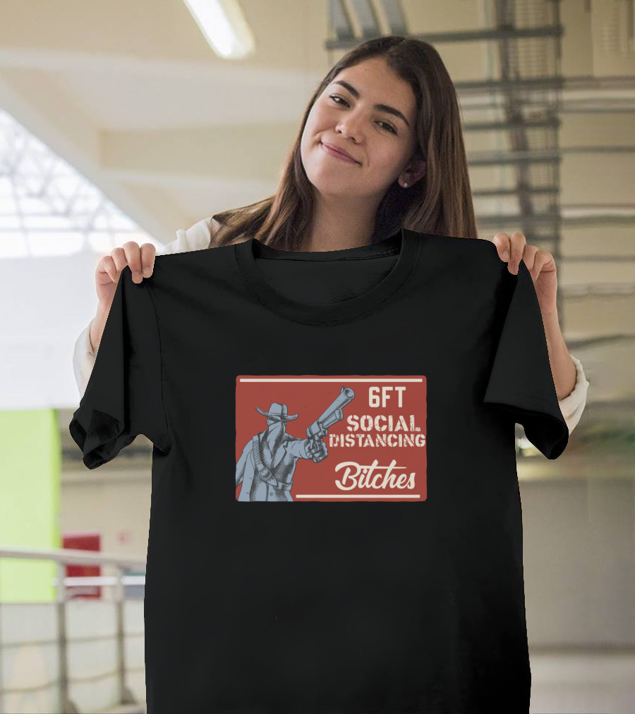 6FT Social Distancing Bitches Cowboy T-Shirt