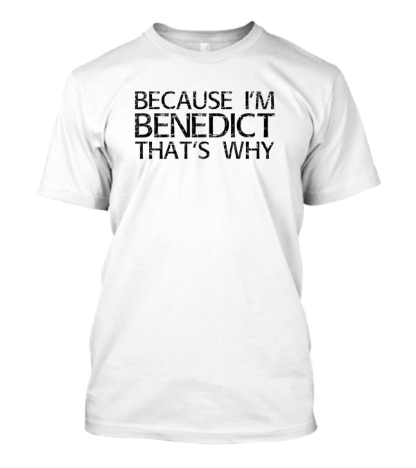 Because I'm Benedict That's Why T-Shirt