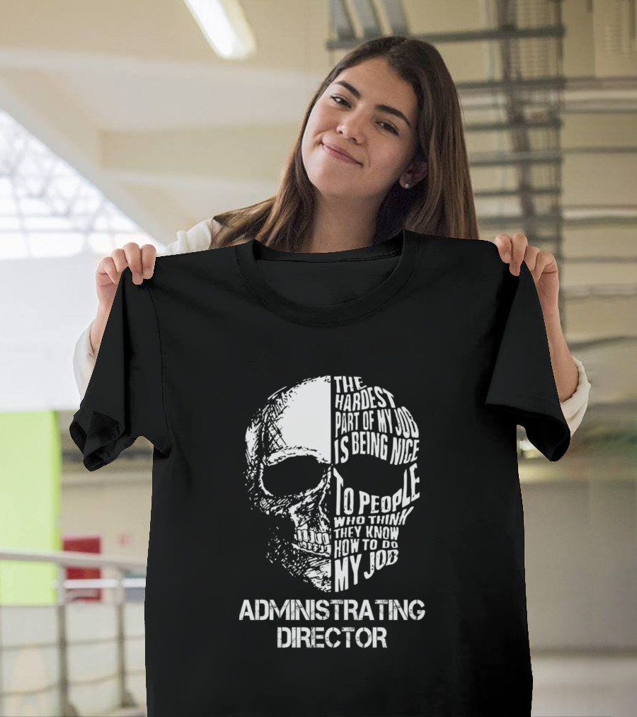 Administrating Director The Hardest Part of My Job Is Being Nice to People Who Think They Know How to Do My Job T-Shirt