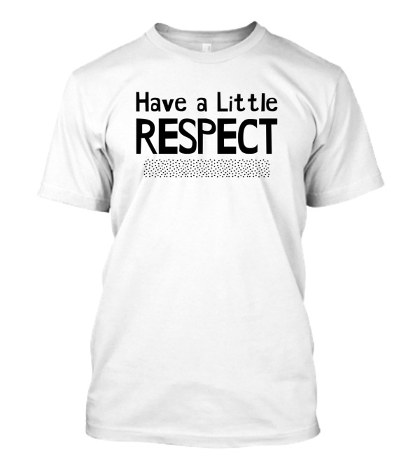 Have A Little Respect T-Shirt