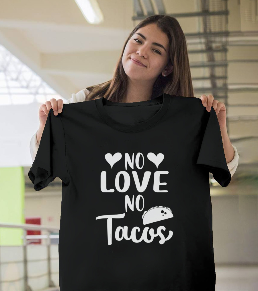 No Love No Tacos Taco Lover Foodies Funny Ta T-Shirt