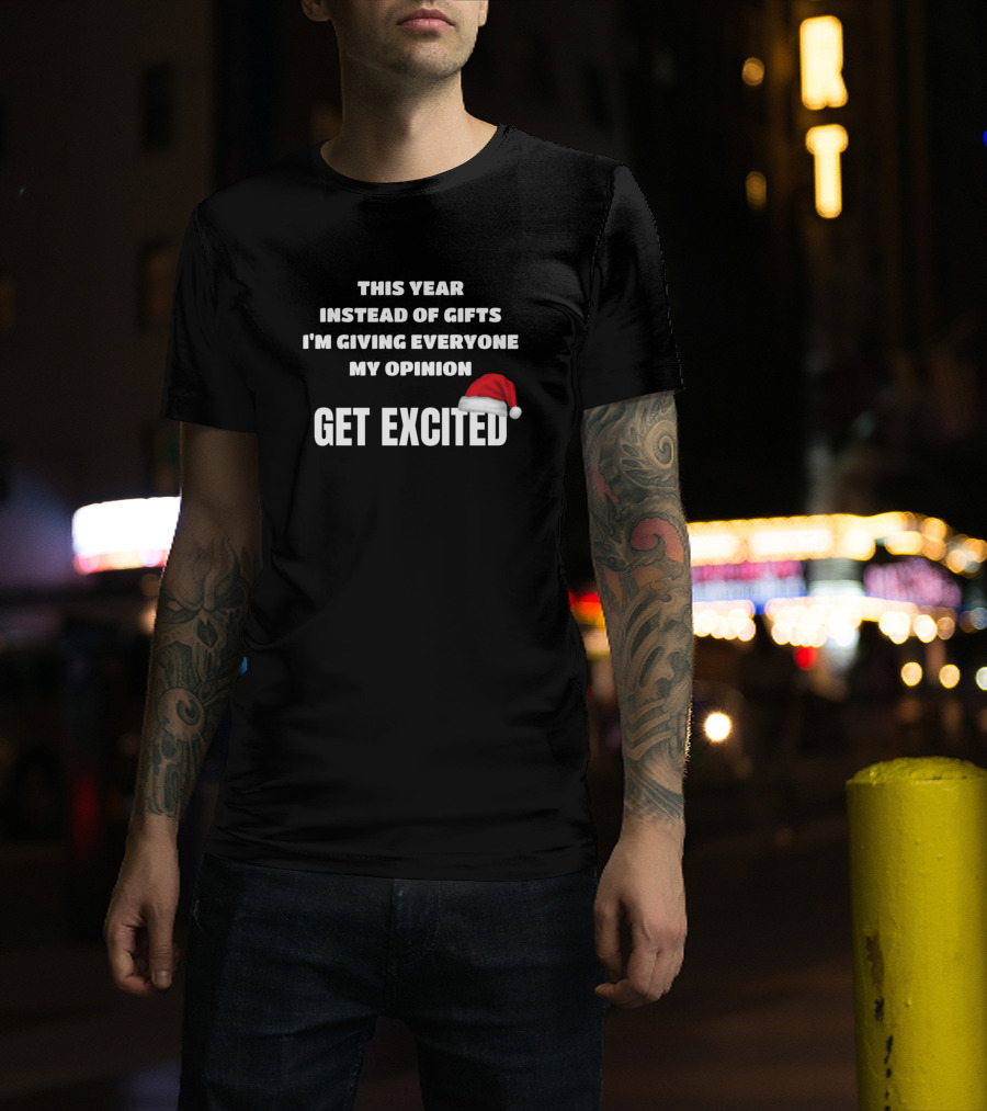 This Year Instead Of Gifts I'm Giving Everyone My Opinion Get Excited Santa Hat T-Shirt