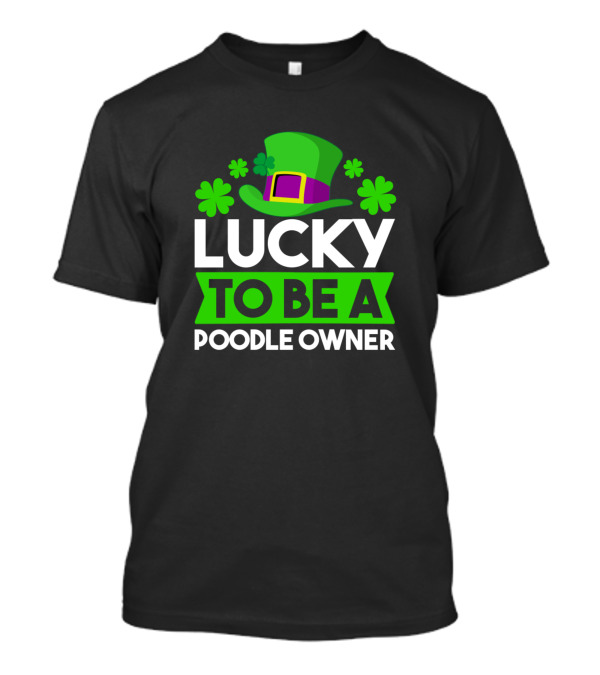 Lucky To Be A Poodle Owner St. Patrick's Clover Hat T-Shirt
