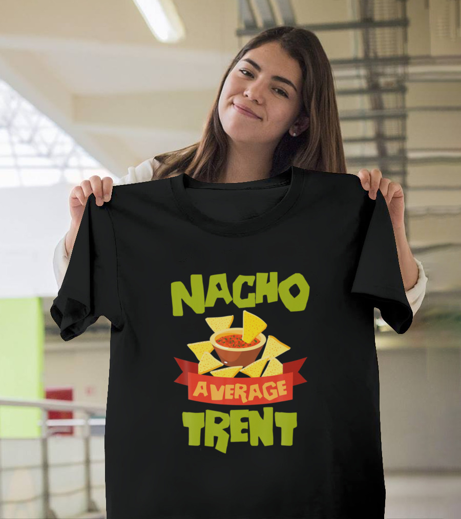 Nacho Average Trent Nachos and Dip Fun T-Shirt