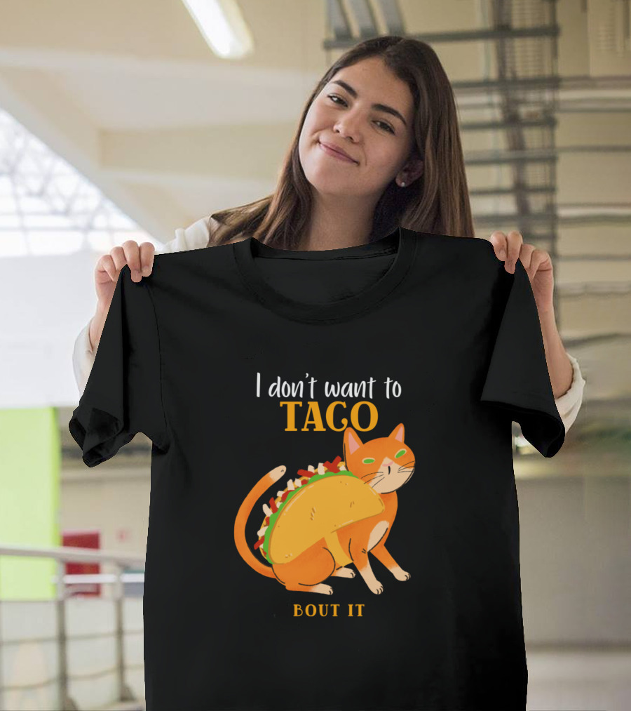 I Don't Want To Taco Bout It Cat Taco T-Shirt