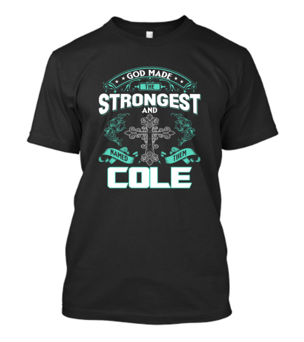 God Made The Strongest And Named Them Cole Cross T-Shirt
