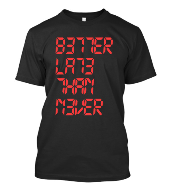 BETTER LATE THAN NEVER LED CLOCK FONT T-Shirt
