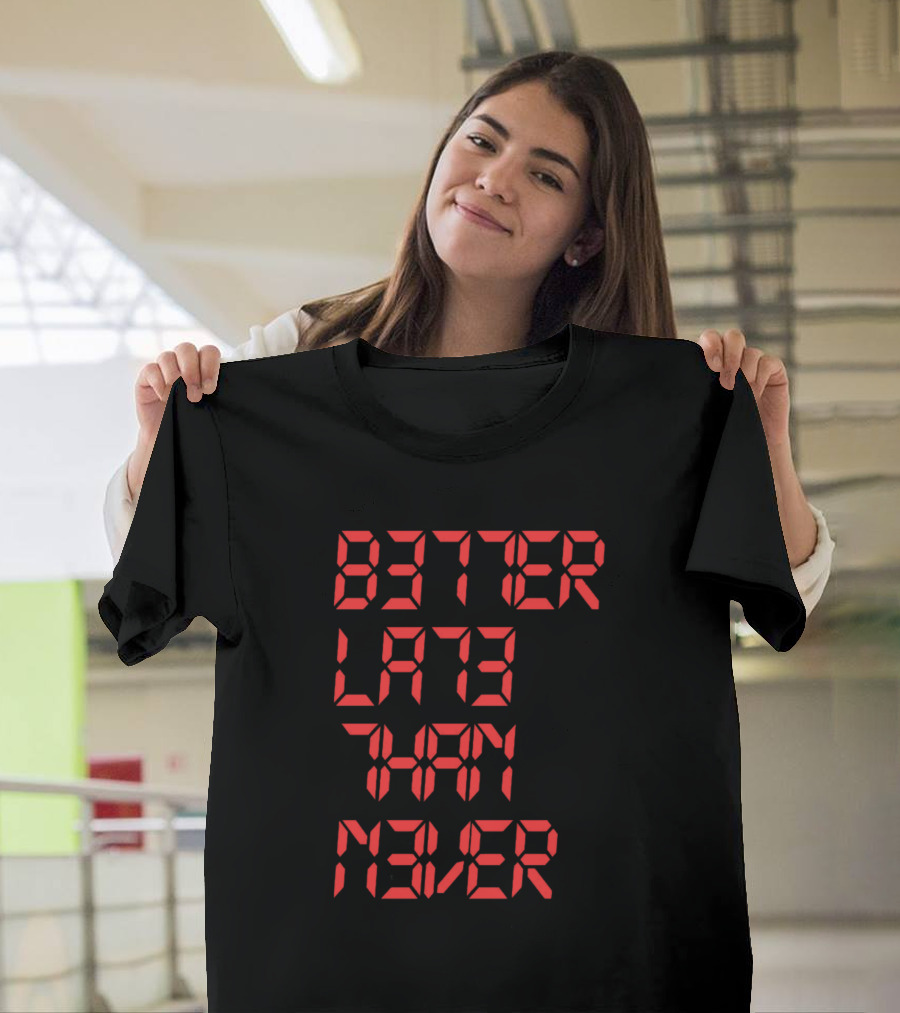 BETTER LATE THAN NEVER LED CLOCK FONT T-Shirt