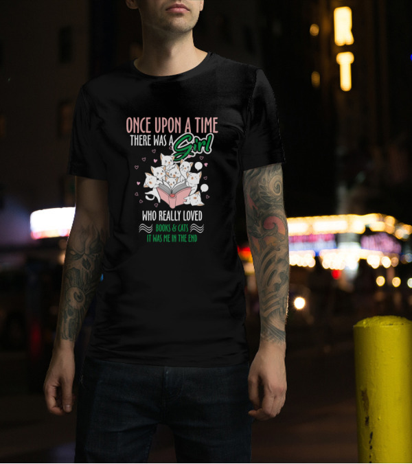 Once Upon A Time There Was A Girl Who Really Loved Books And Cats It Was Me In The End T-Shirt