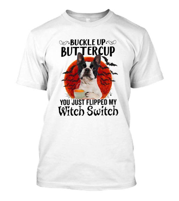 Buckle Up Buttercup Boston Terrier Puppy You Just Flipped My Witch Switch T-Shirt