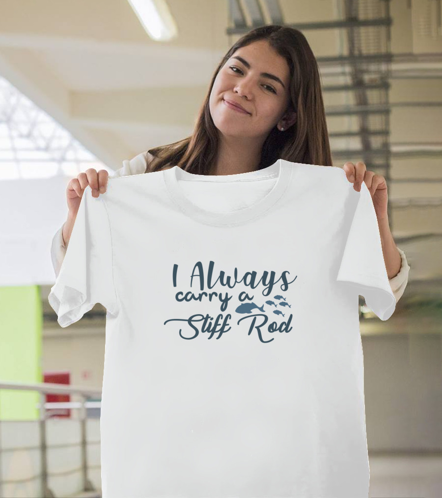 I Always Carry a Stiff Rod T-Shirt