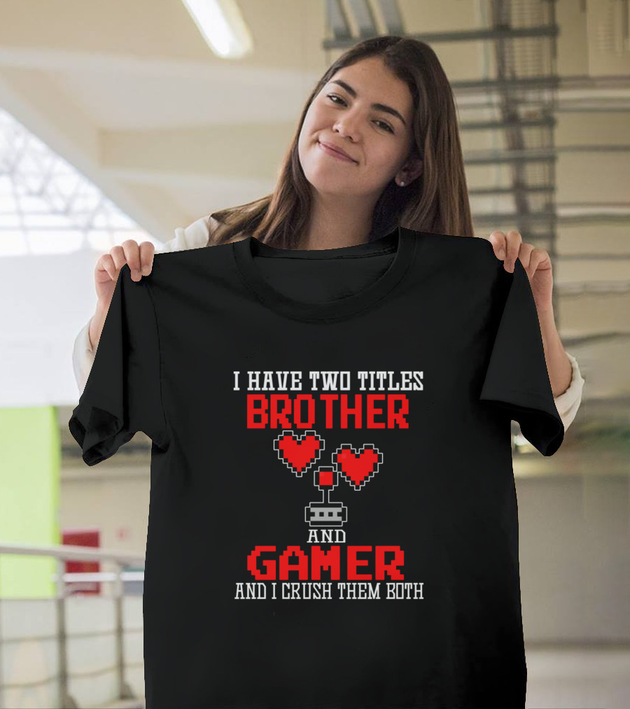 I Have Two Titles Brother Gamer Crush Them Both Pixel Hearts Joystick T-Shirt