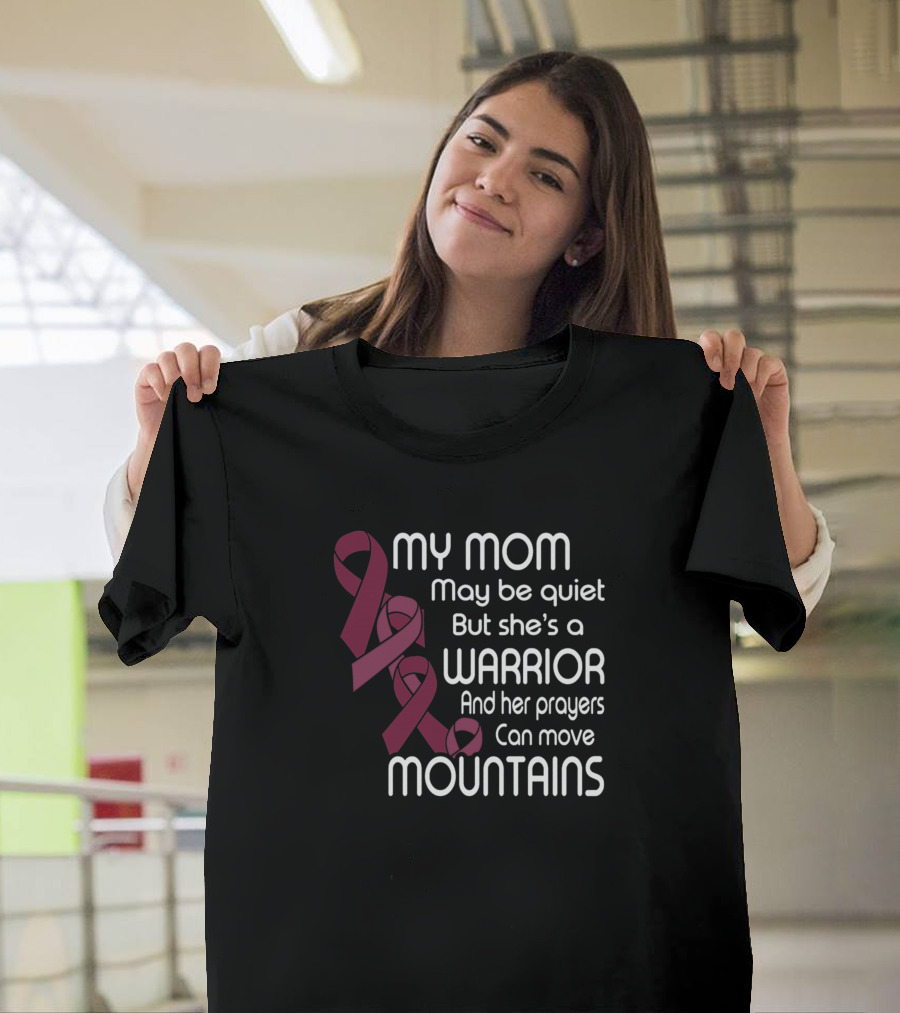 My Mom May Be Quiet But She's a Warrior and Her Prayers Can Move Mountains Burgundy Awareness Ribbons T-Shirt