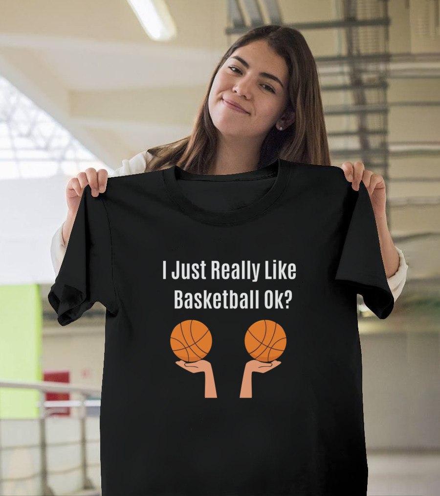 I Just Really Like Basketball Ok Fun Humor with Basketball T-Shirt