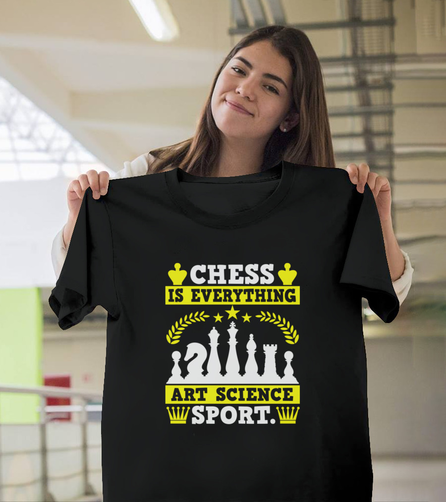 CHESS IS EVERYTHING ART SCIENCE SPORT IS EVERYTHING CHESS ART CHESS SCIENCE CHESS SPORT T-Shirt