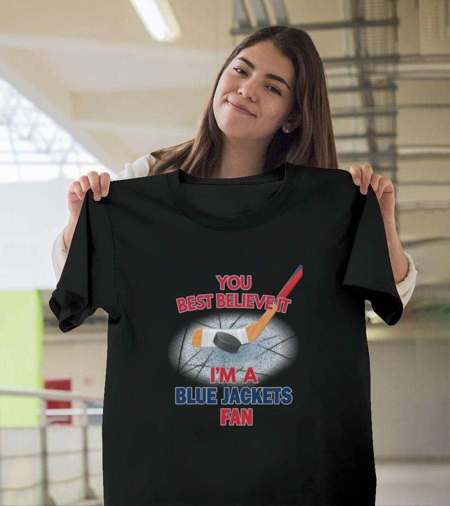 You Best Believe It I'm a Blue Jackets Fan T-Shirt