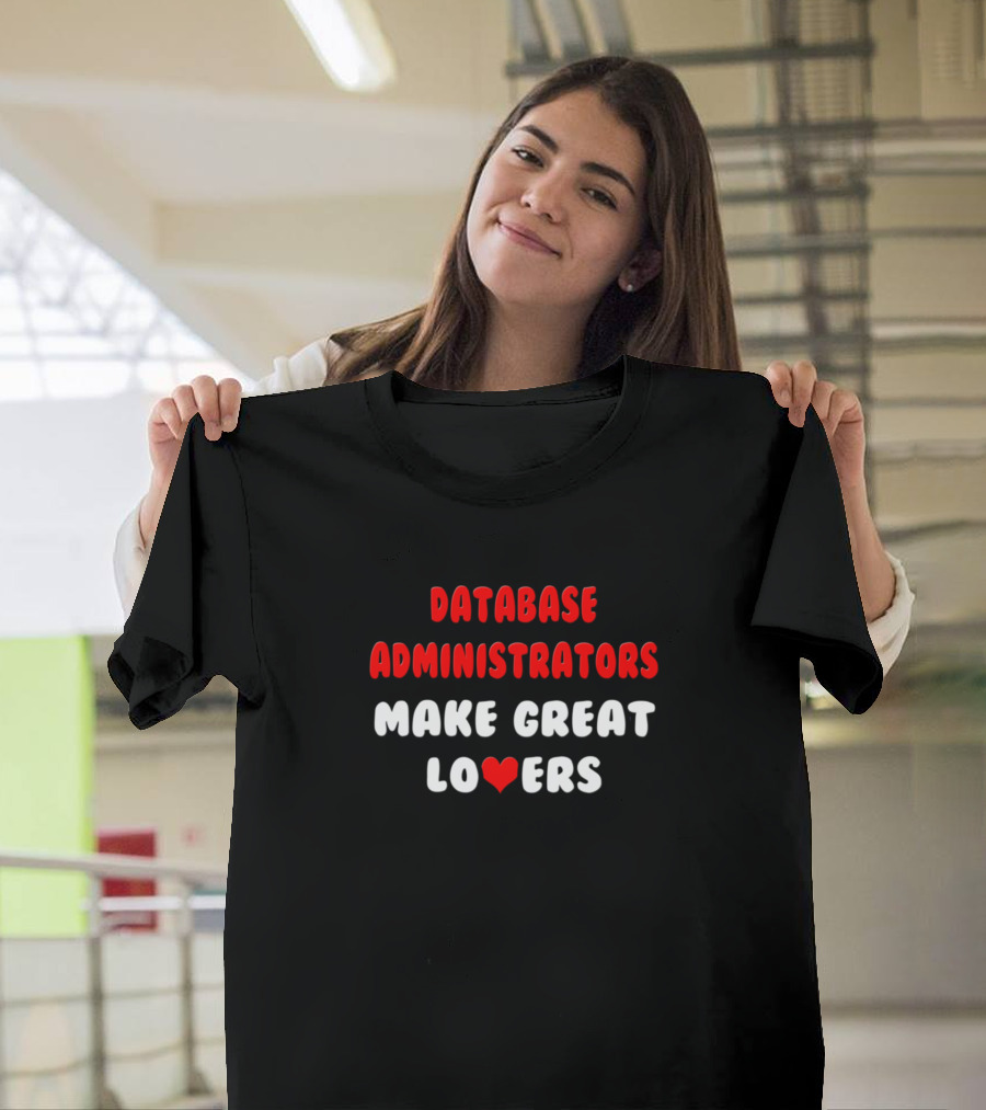 Database Administrators Make Great Lovers Heart Text T-Shirt