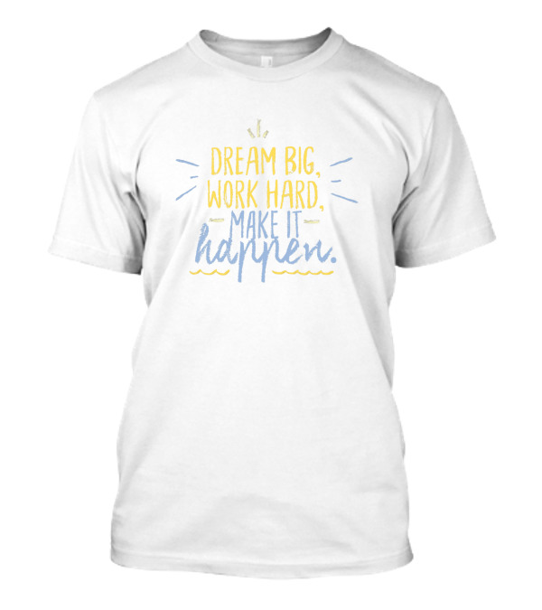 Dream Big Work Hard Make It Happen Motivational Typography T-Shirt