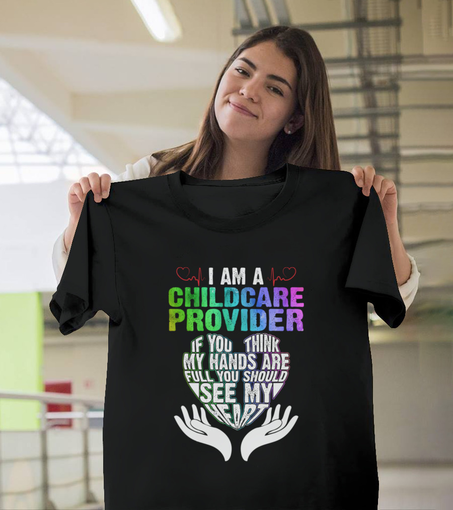 I Am A Childcare Provider If You Think My Hands Are Full You Should See My Heart T-Shirt