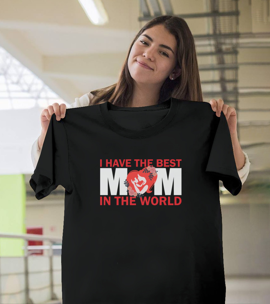 I Have The Best Mom In The World Heart and Flowers T-Shirt