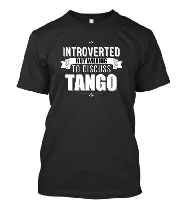 Introverted Yet Open To Conversations On Tango T-Shirt