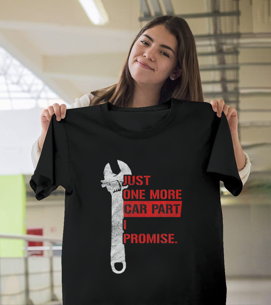 Just One More Car Part I Promise Mechanic Wrench Gear Head T-Shirt